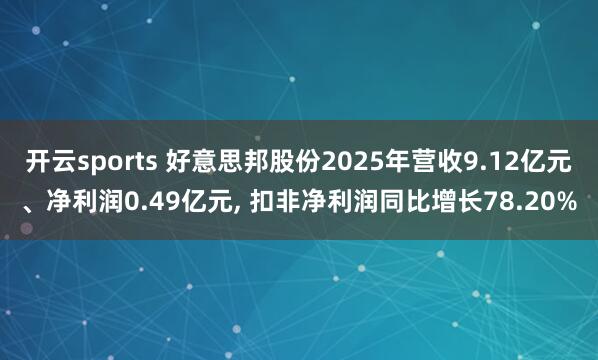 开云sports 好意思邦股份2025年营收9.12亿元、净利润0.49亿元， 扣非净利润同比增长78.20%