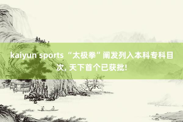 kaiyun sports “太极拳”阐发列入本科专科目次， 天下首个已获批!