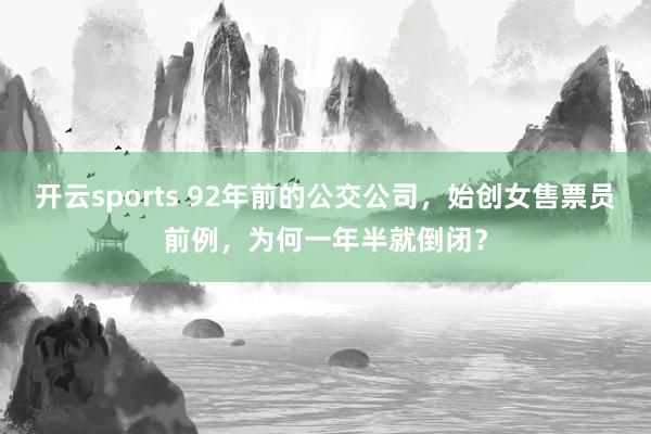 开云sports 92年前的公交公司，始创女售票员前例，为何一年半就倒闭？