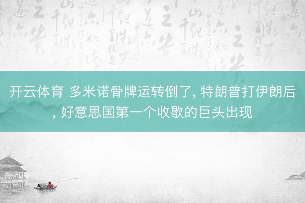 开云体育 多米诺骨牌运转倒了， 特朗普打伊朗后， 好意思国第一个收歇的巨头出现