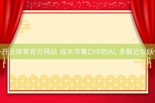 开云体育官方网站 成本市集口中的AI， 多智近似妖